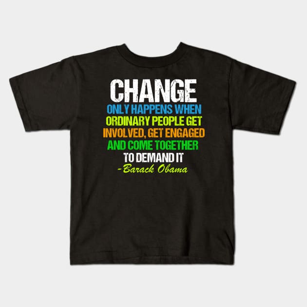 Obama Change Quote Inspirational Kids T-Shirt by epiclovedesigns